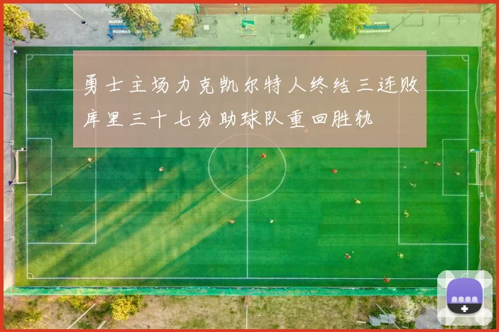 勇士主场力克凯尔特人终结三连败库里三十七分助球队重回胜轨