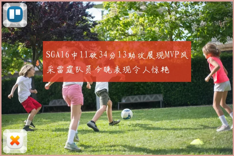 SGA16中11砍34分13助攻展现MVP风采雷霆队员今晚表现令人惊艳