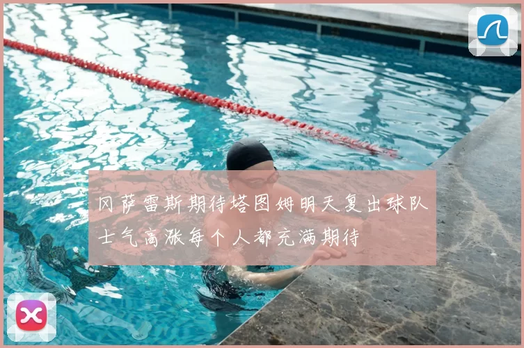 冈萨雷斯期待塔图姆明天复出球队士气高涨每个人都充满期待