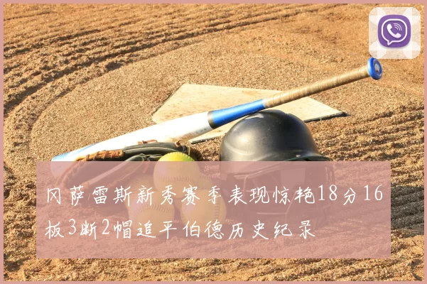 冈萨雷斯新秀赛季表现惊艳18分16板3断2帽追平伯德历史纪录