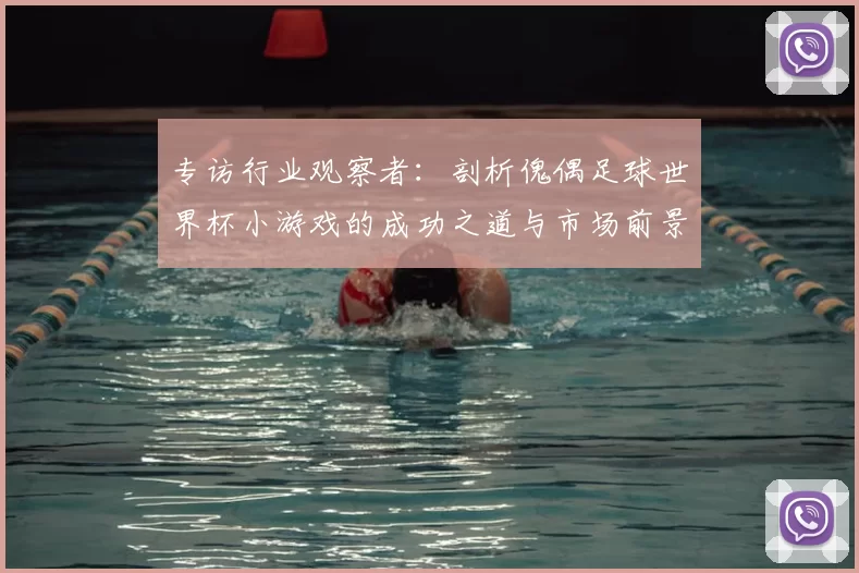 专访行业观察者：剖析傀偶足球世界杯小游戏的成功之道与市场前景