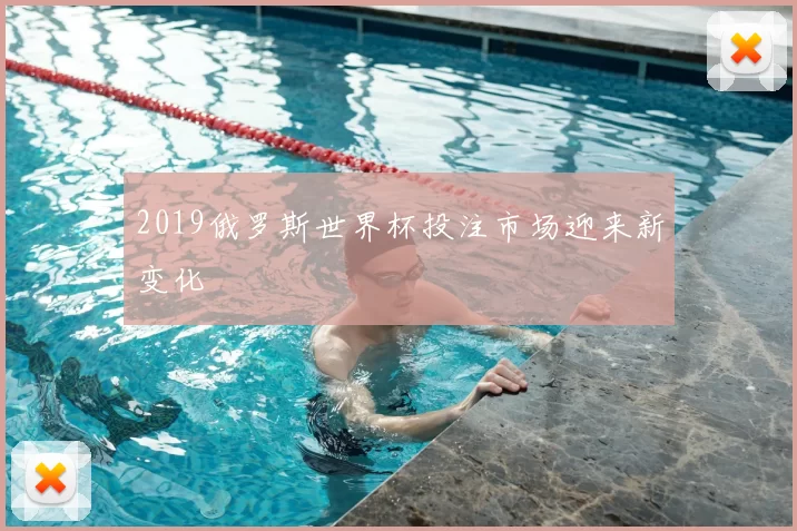 2019俄罗斯世界杯投注市场迎来新变化