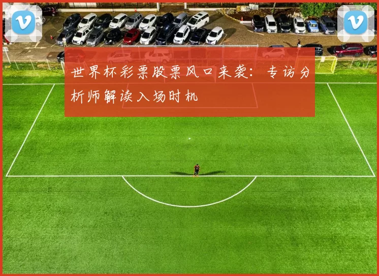世界杯彩票股票风口来袭:专访分析师解读入场时机