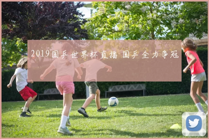 2019国乒世界杯直播 国乒全力争冠