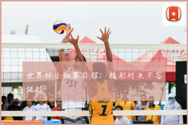 世界杯小组赛日程:精彩对决不容错过