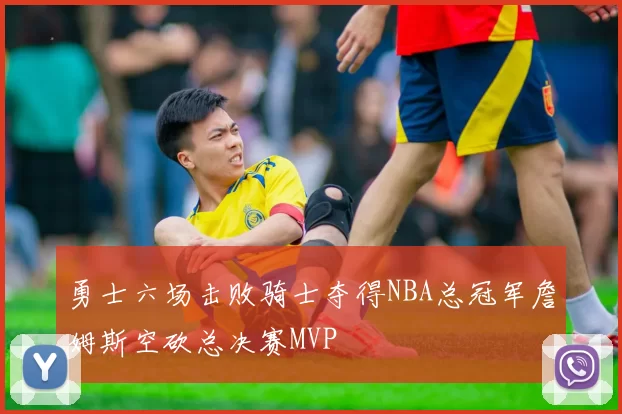 勇士六场击败骑士夺得NBA总冠军詹姆斯空砍总决赛MVP