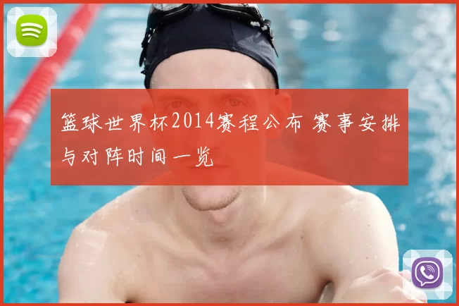 篮球世界杯2014赛程公布 赛事安排与对阵时间一览