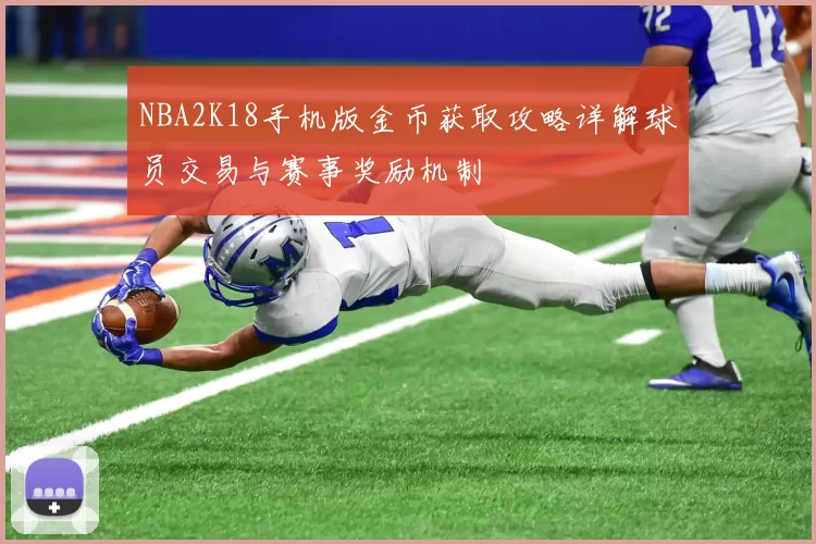 NBA2K18手机版金币获取攻略详解球员交易与赛事奖励机制