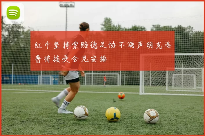 红牛坚持索赔德足协不满声明克洛普将接受会见安排