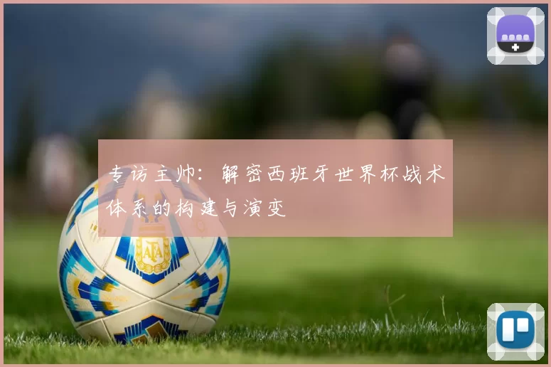 专访主帅：解密西班牙世界杯战术体系的构建与演变