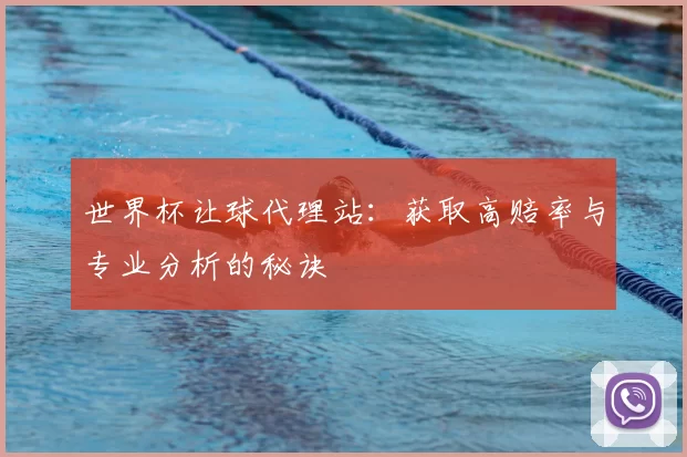 世界杯让球代理站:获取高赔率与专业分析的秘诀