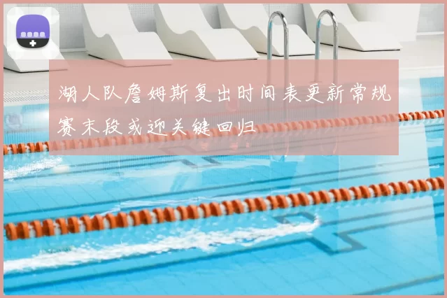 湖人队詹姆斯复出时间表更新常规赛末段或迎关键回归